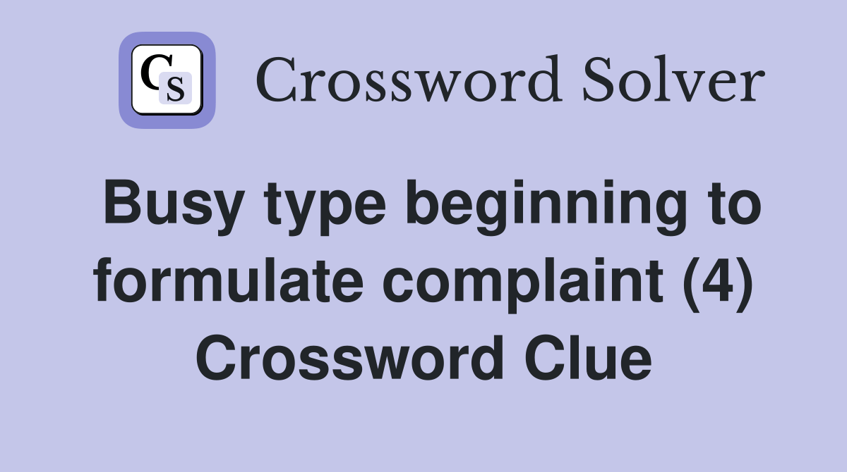 Busy type beginning to formulate complaint (4) Crossword Clue Answers